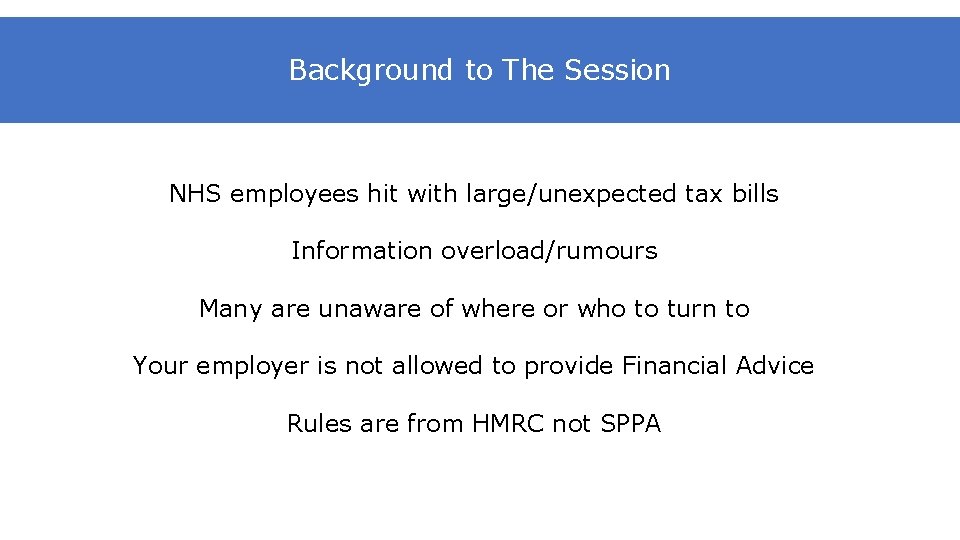 Background to The Session NHS employees hit with large/unexpected tax bills Information overload/rumours Many