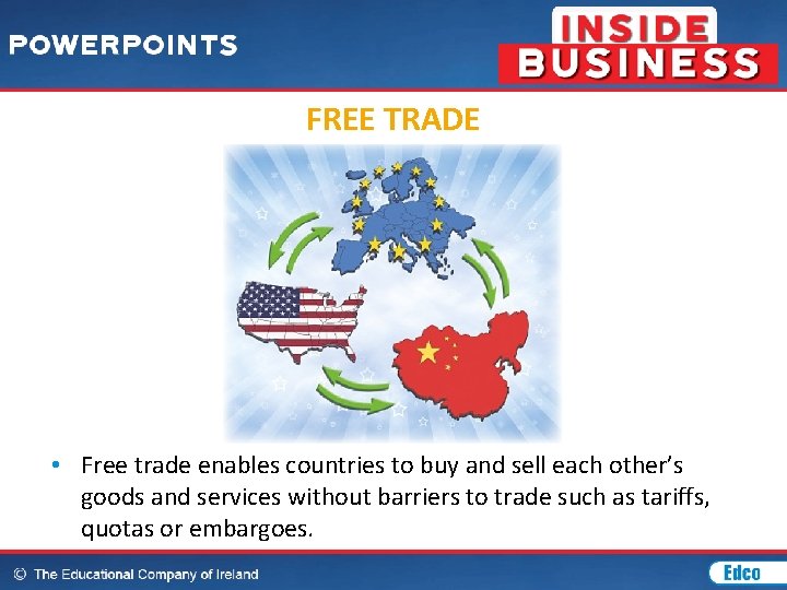 FREE TRADE • Free trade enables countries to buy and sell each other’s goods