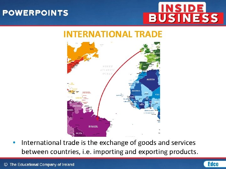 INTERNATIONAL TRADE • International trade is the exchange of goods and services between countries,