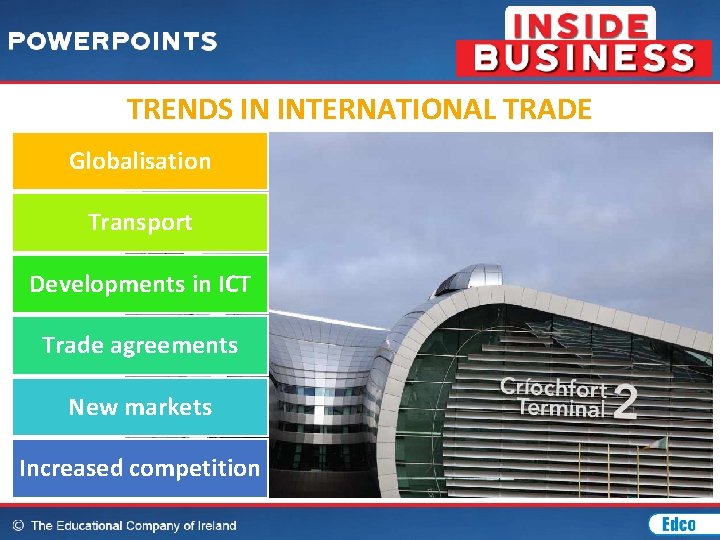 TRENDS IN INTERNATIONAL TRADE Globalisation Transport Developments in ICT Trade agreements New markets Increased