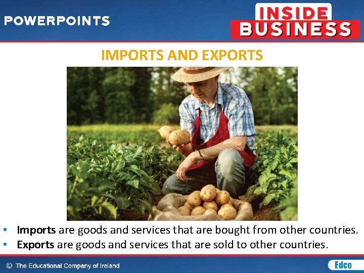 IMPORTS AND EXPORTS • Imports are goods and services that are bought from other