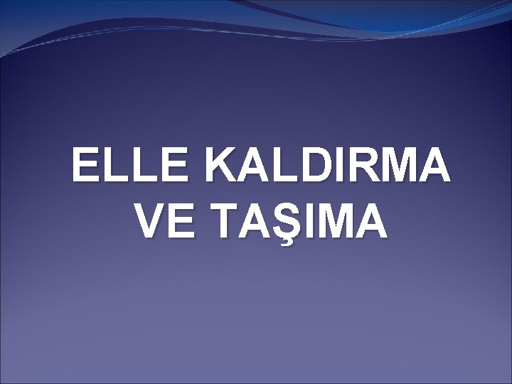 ELLE KALDIRMA VE TAŞIMA 