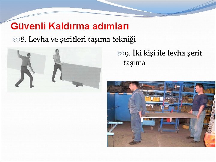 Güvenli Kaldırma adımları 8. Levha ve şeritleri taşıma tekniği 9. İki kişi ile levha