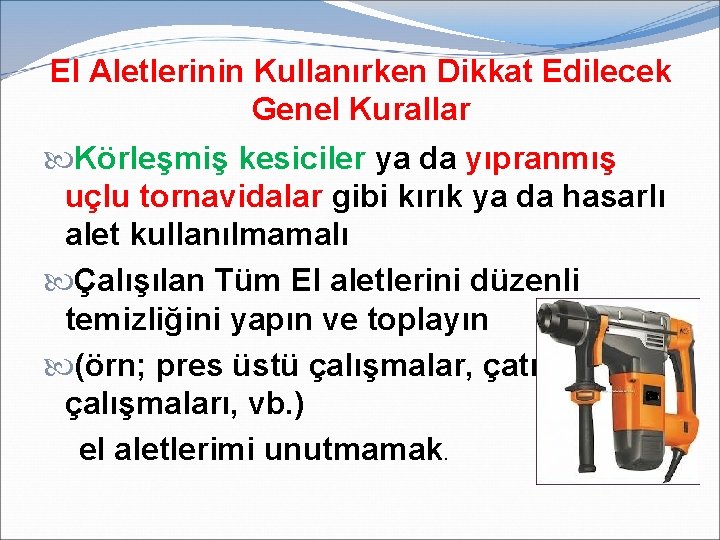 El Aletlerinin Kullanırken Dikkat Edilecek Genel Kurallar Körleşmiş kesiciler ya da yıpranmış uçlu tornavidalar