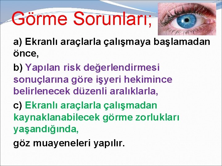 Görme Sorunları; a) Ekranlı araçlarla çalışmaya başlamadan önce, b) Yapılan risk değerlendirmesi sonuçlarına göre