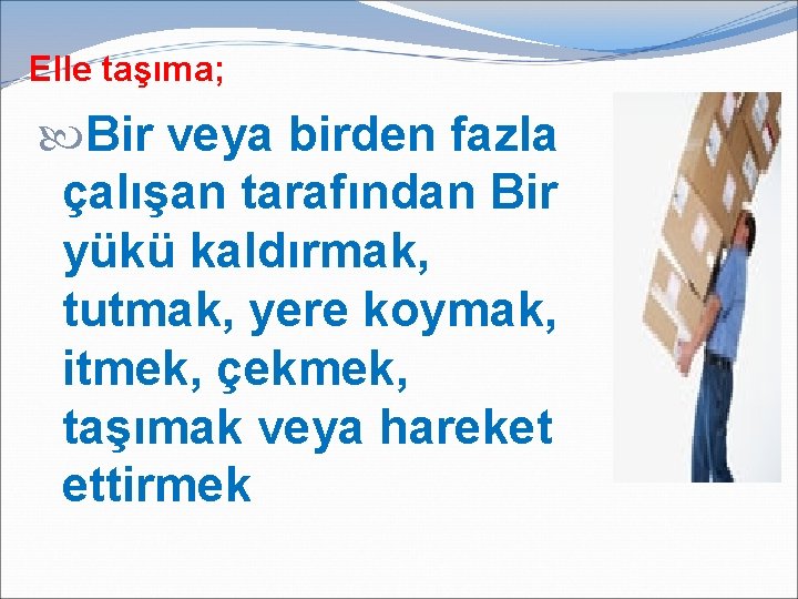 Elle taşıma; Bir veya birden fazla çalışan tarafından Bir yükü kaldırmak, tutmak, yere koymak,