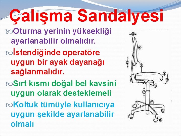 Çalışma Sandalyesi Oturma yerinin yüksekliği ayarlanabilir olmalıdır. İstendiğinde operatöre uygun bir ayak dayanağı sağlanmalıdır.