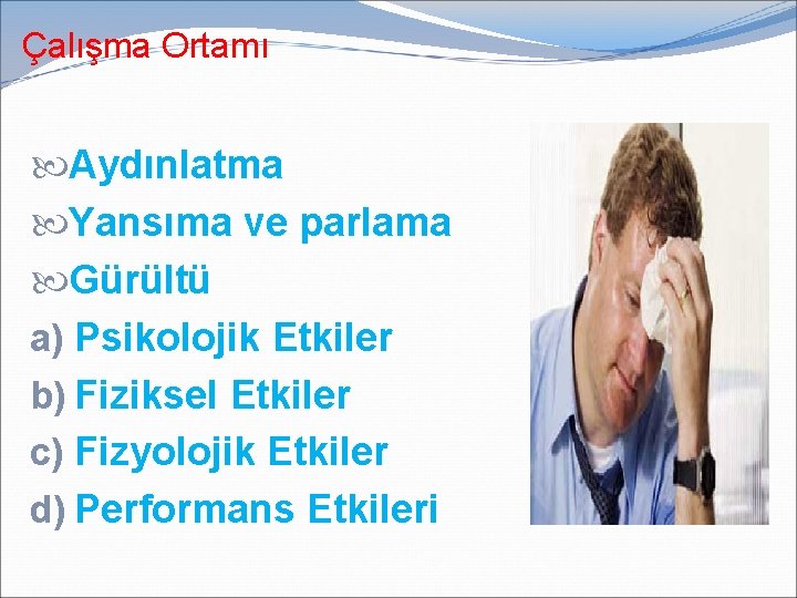 Çalışma Ortamı Aydınlatma Yansıma ve parlama Gürültü a) Psikolojik Etkiler b) Fiziksel Etkiler c)