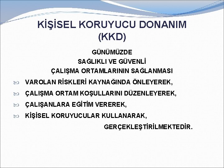 KİŞİSEL KORUYUCU DONANIM (KKD) GÜNÜMÜZDE SAĞLIKLI VE GÜVENLİ ÇALIŞMA ORTAMLARININ SAĞLANMASI VAROLAN RİSKLERİ KAYNAĞINDA