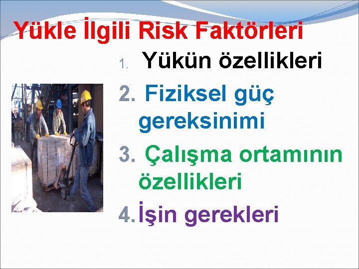 Yükle İlgili Risk Faktörleri 1. Yükün özellikleri 2. Fiziksel güç gereksinimi 3. Çalışma ortamının