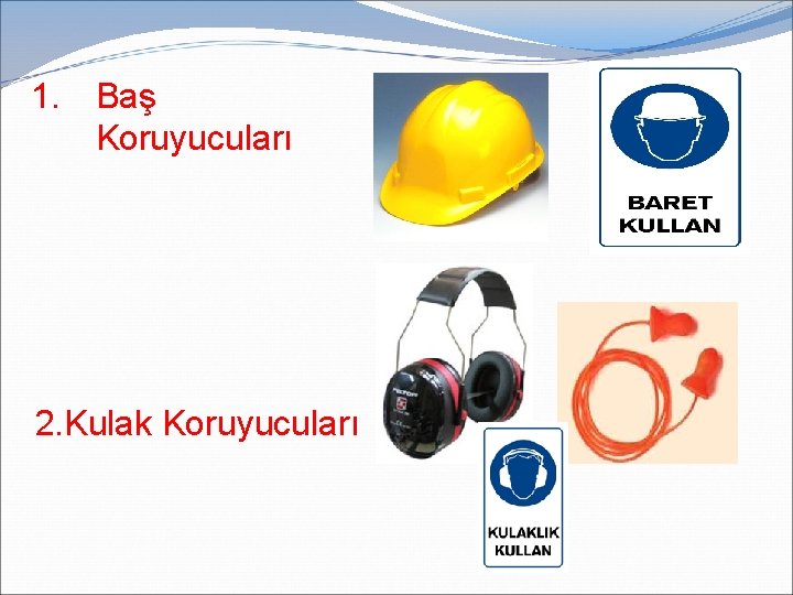 1. Baş Koruyucuları 2. Kulak Koruyucuları 