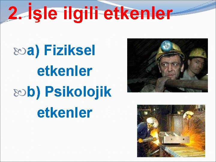 2. İşle ilgili etkenler a) Fiziksel etkenler b) Psikolojik etkenler 