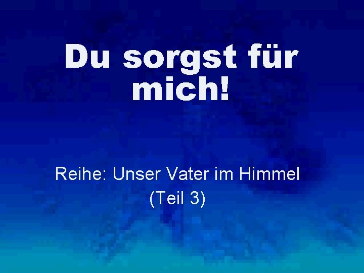 Du sorgst für mich! Reihe: Unser Vater im Himmel (Teil 3) 