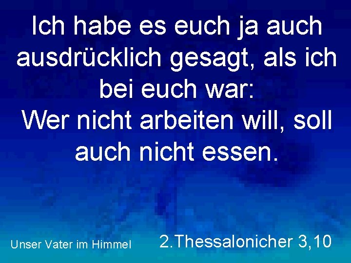 Ich habe es euch ja auch ausdrücklich gesagt, als ich bei euch war: Wer