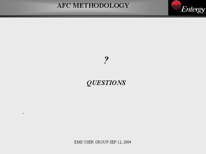 AFC METHODOLOGY ? QUESTIONS . EMS USER GROUP SEP 12, 2004 