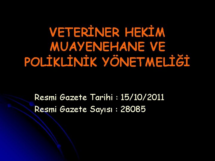 VETERİNER HEKİM MUAYENEHANE VE POLİKLİNİK YÖNETMELİĞİ Resmi Gazete Tarihi : 15/10/2011 Resmi Gazete Sayısı