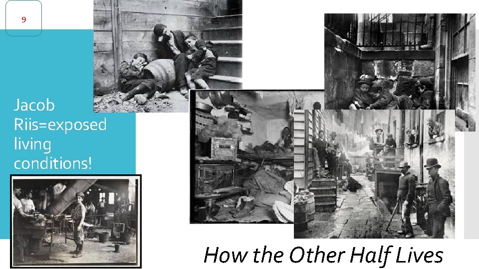 9 Jacob Riis=exposed living conditions! How the Other Half Lives 