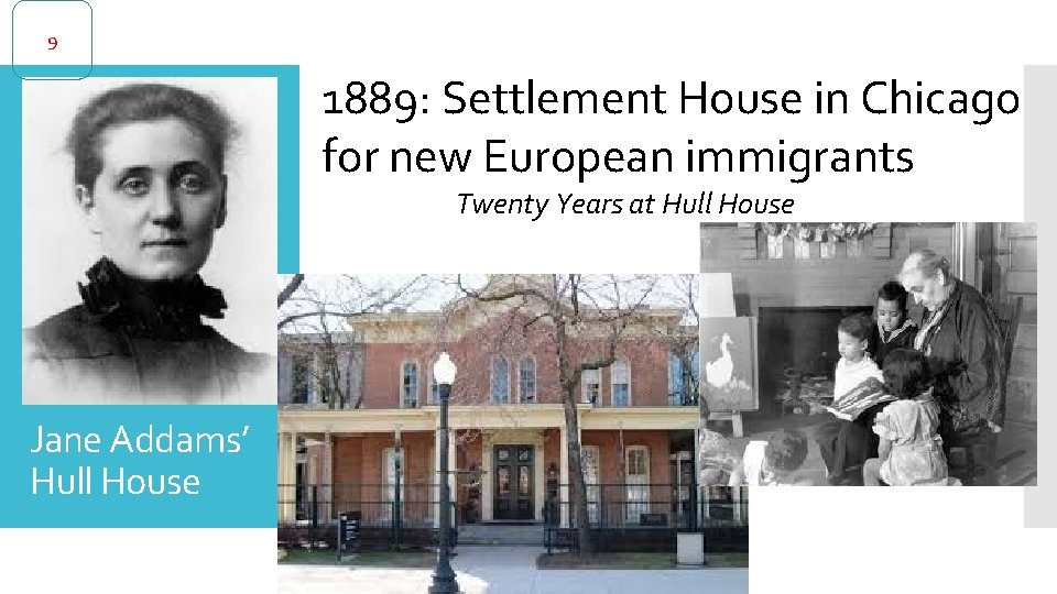 9 1889: Settlement House in Chicago for new European immigrants Twenty Years at Hull