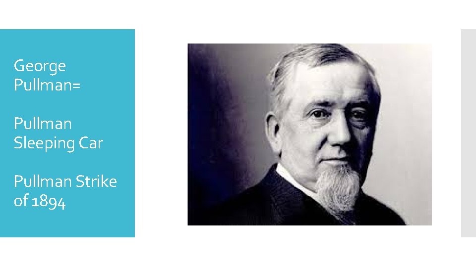 George Pullman= Pullman Sleeping Car Pullman Strike of 1894 