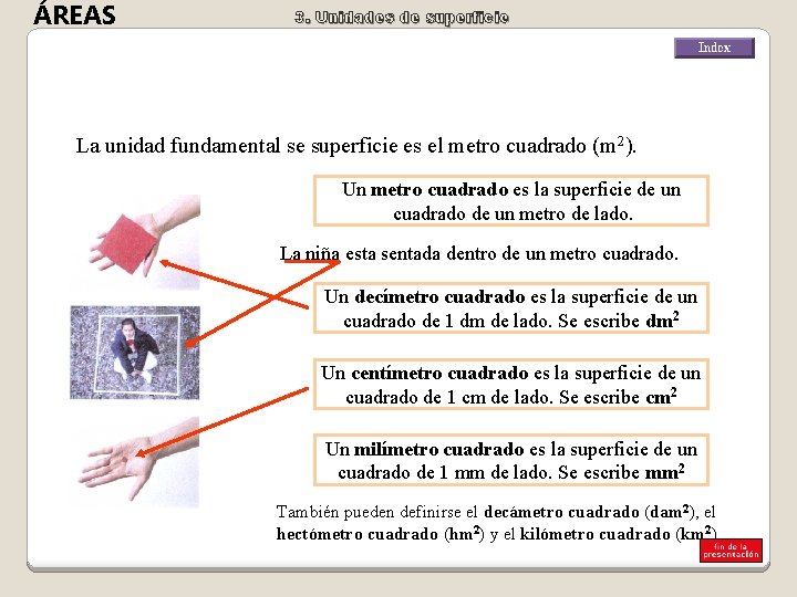 ÁREAS 3. Unidades de superficie La unidad fundamental se superficie es el metro cuadrado