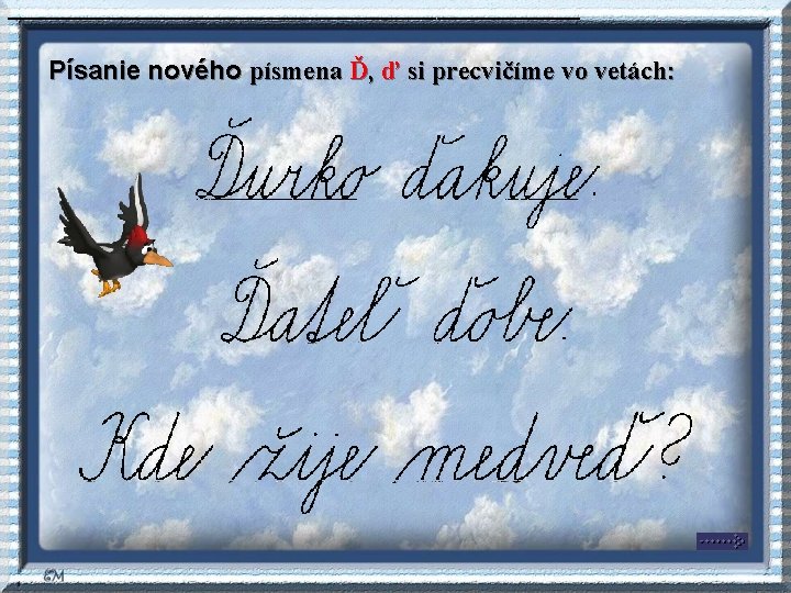 __________________________ Písanie nového písmena Ď, ď si precvičíme vo vetách: __________________________ Písanie nového písmena Ď, ď si precvičíme vo vetách: