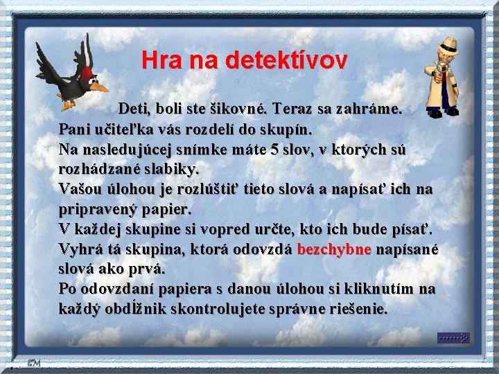 Hra na detektívov Deti, boli ste šikovné. Teraz sa zahráme. Pani učiteľka vás rozdelí Hra na detektívov Deti, boli ste šikovné. Teraz sa zahráme. Pani učiteľka vás rozdelí