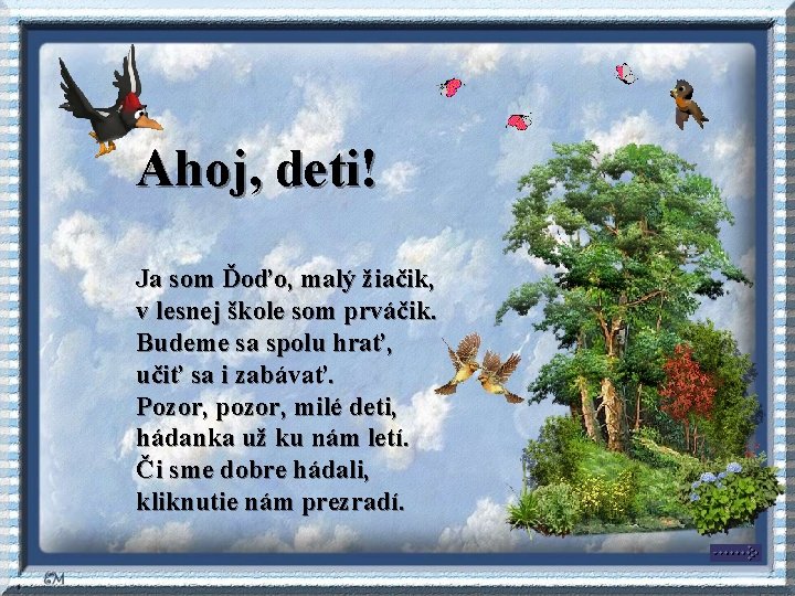 Ahoj, deti! Ja som Ďoďo, malý žiačik, v lesnej škole som prváčik. Budeme sa Ahoj, deti! Ja som Ďoďo, malý žiačik, v lesnej škole som prváčik. Budeme sa