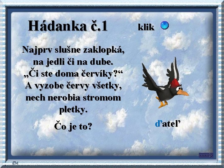 Hádanka č. 1 klik Najprv slušne zaklopká, na jedli či na dube. , , Hádanka č. 1 klik Najprv slušne zaklopká, na jedli či na dube. , ,