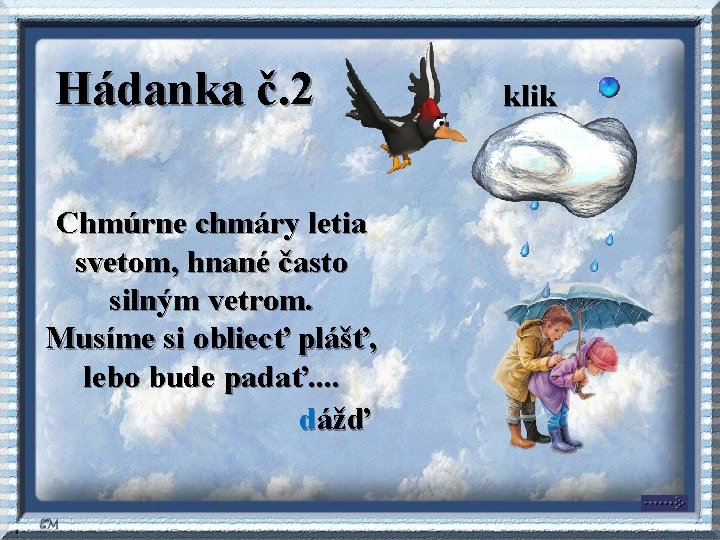 Hádanka č. 2 Chmúrne chmáry letia svetom, hnané často silným vetrom. Musíme si obliecť Hádanka č. 2 Chmúrne chmáry letia svetom, hnané často silným vetrom. Musíme si obliecť