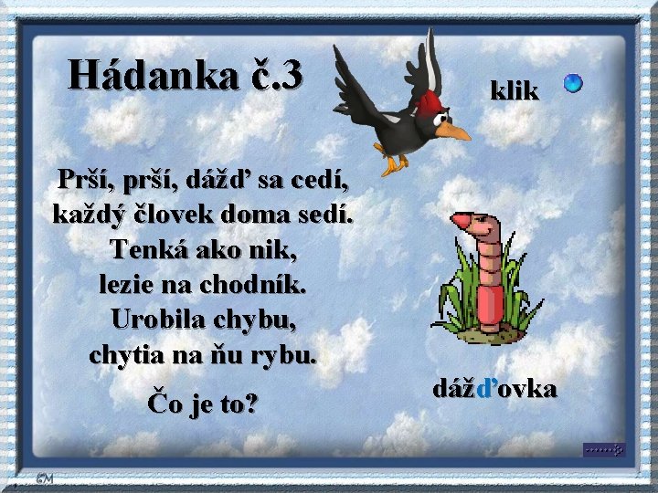 Hádanka č. 3 klik Prší, prší, dážď sa cedí, každý človek doma sedí. Tenká Hádanka č. 3 klik Prší, prší, dážď sa cedí, každý človek doma sedí. Tenká