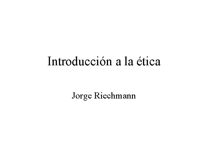 Introducción a la ética Jorge Riechmann 