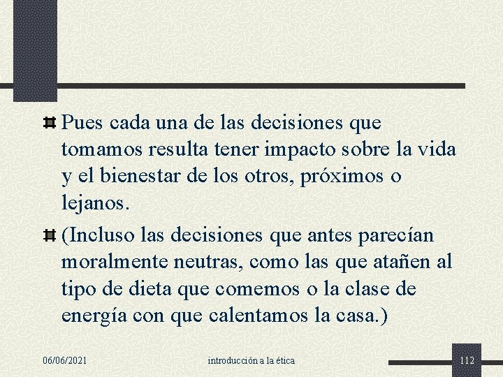 Pues cada una de las decisiones que tomamos resulta tener impacto sobre la vida