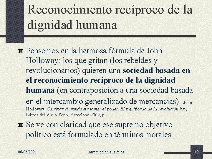 Reconocimiento recíproco de la dignidad humana Pensemos en la hermosa fórmula de John Holloway: