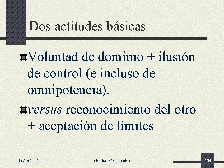 Dos actitudes básicas Voluntad de dominio + ilusión de control (e incluso de omnipotencia),