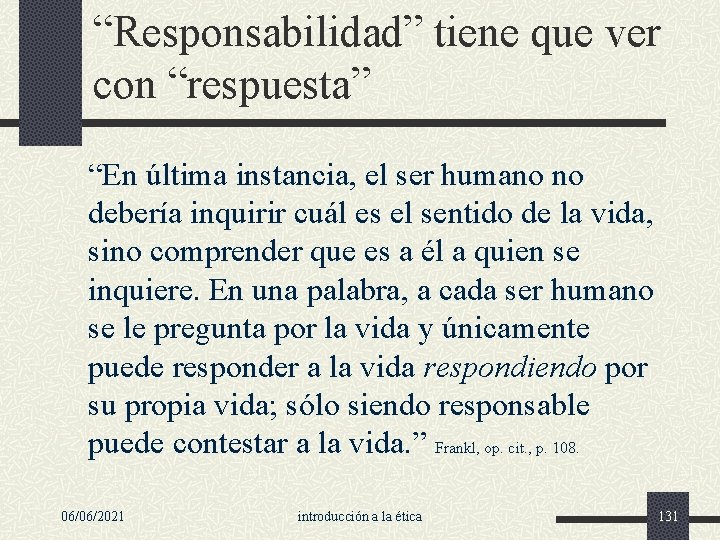 “Responsabilidad” tiene que ver con “respuesta” “En última instancia, el ser humano no debería