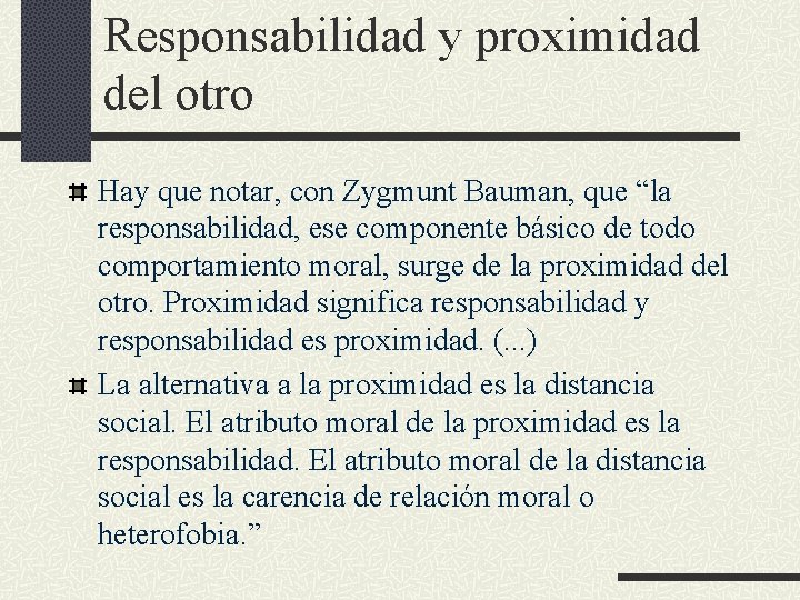 Responsabilidad y proximidad del otro Hay que notar, con Zygmunt Bauman, que “la responsabilidad,