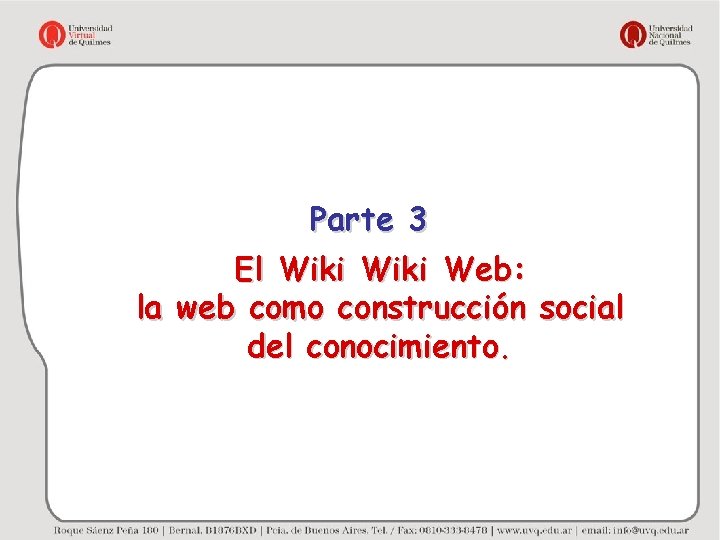 Parte 3 El Wiki Web: la web como construcción social del conocimiento. 