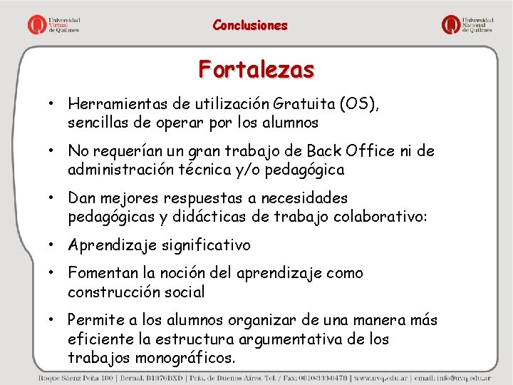 Conclusiones Fortalezas • Herramientas de utilización Gratuita (OS), sencillas de operar por los alumnos