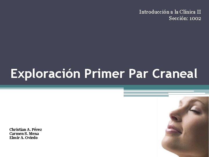 Introducción a la Clínica II Sección: 1002 Exploración Primer Par Craneal Christian A. Pérez