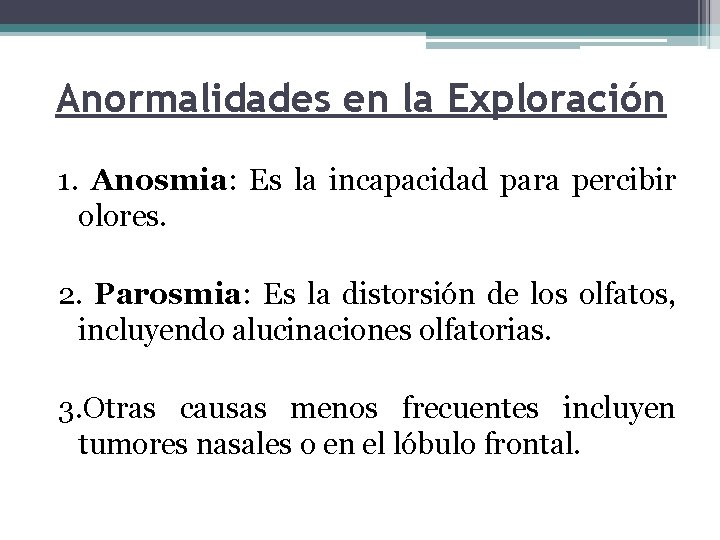 Anormalidades en la Exploración 1. Anosmia: Es la incapacidad para percibir olores. 2. Parosmia: