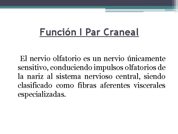 Función I Par Craneal El nervio olfatorio es un nervio únicamente sensitivo, conduciendo impulsos