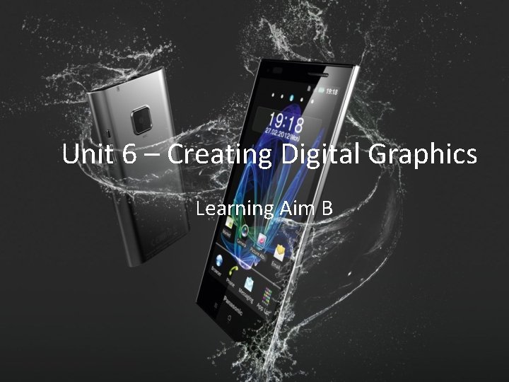 Unit 6 – Creating Digital Graphics Learning Aim B 