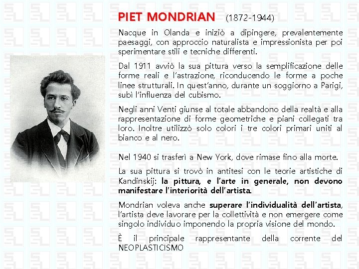PIET MONDRIAN (1872 -1944) Nacque in Olanda e iniziò a dipingere, prevalentemente paesaggi, con