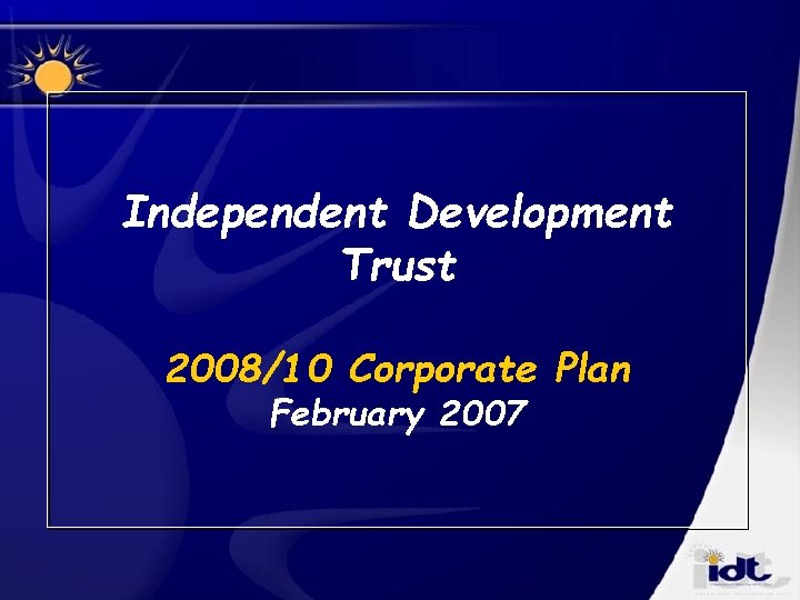 Independent Development Trust 2008/10 Corporate Plan February 2007 