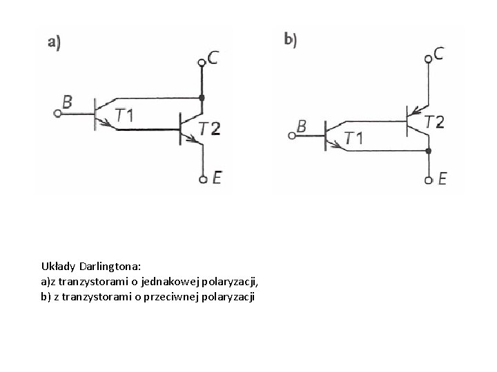 Układy Darlingtona: a)z tranzystorami o jednakowej polaryzacji, b) z tranzystorami o przeciwnej polaryzacji 