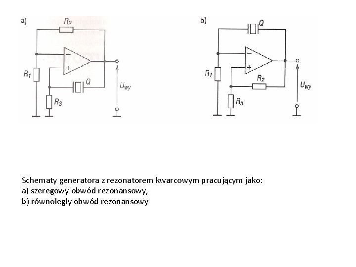 Schematy generatora z rezonatorem kwarcowym pracującym jako: a) szeregowy obwód rezonansowy, b) równoległy obwód