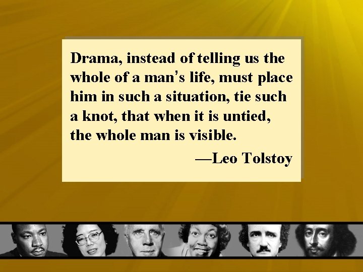 Drama, instead of telling us the whole of a man’s life, must place him