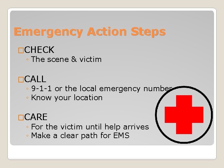 Emergency Action Steps �CHECK ◦ The scene & victim �CALL ◦ 9 -1 -1