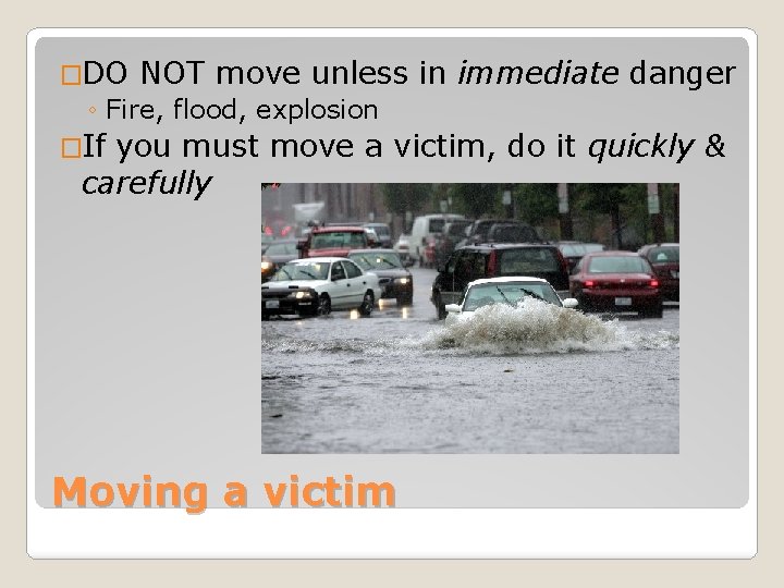 �DO NOT move unless ◦ Fire, flood, explosion �If in immediate danger you must