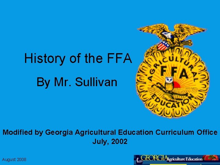 History of the FFA By Mr. Sullivan Modified by Georgia Agricultural Education Curriculum Office